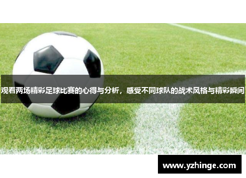 观看两场精彩足球比赛的心得与分析，感受不同球队的战术风格与精彩瞬间
